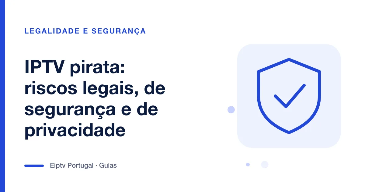 Escudo com sinal de visto, a ilustrar os riscos do IPTV pirata e a proteção do utilizador